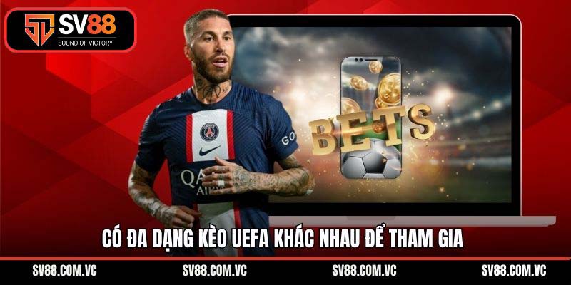 Có đa dạng kèo UEFA khác nhau để tham gia