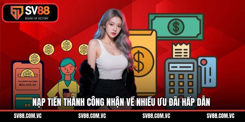 Nạp tiền thành công nhận về nhiều ưu đãi hấp dẫn