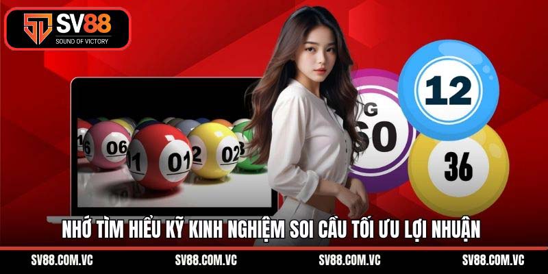 Nhớ tìm hiểu kỹ kinh nghiệm soi cầu tối ưu lợi nhuận